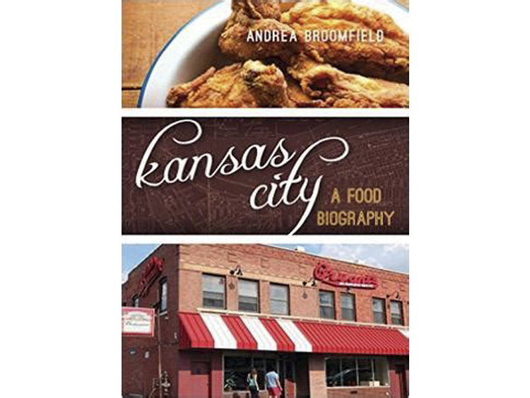 Kansas City: A Food Biography by Andrea Broomfield